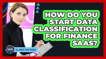 How Do You Start Data Classification For Finance SaaS?