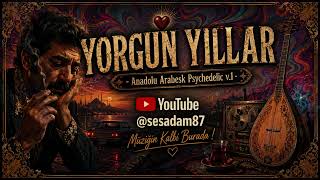 Yorgun Yillar - Anadolu Arabesk Psychedelic