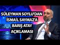 Süleyman Soylu'dan İsmail Saymaz'a Barış Atay açıklaması
