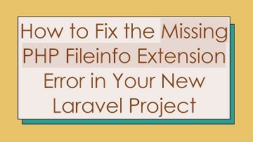 How to Fix the Missing PHP Fileinfo Extension Error in Your New Laravel Project
