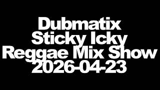 Dubmatix - Sticky Icky Reggae Mix Show - 2026-04-23