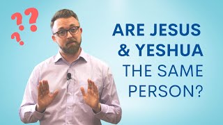 Are Jesus and Yeshua the Same Person?