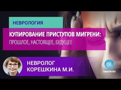 Невролог Корешкина М.И.: Купирование приступов мигрени: прошлое, настоящее, будущее