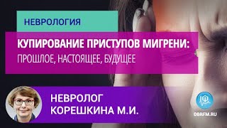 Невролог Корешкина М.И.: Купирование приступов мигрени: прошлое, настоящее, будущее