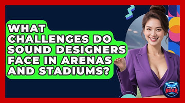 What Challenges Do Sound Designers Face in Arenas and Stadiums? | Where the Fans Roar