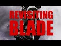 BLADE | Revisiting the Trilogy