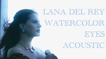 Lana Del Rey - Watercolor Eyes (Acoustic)