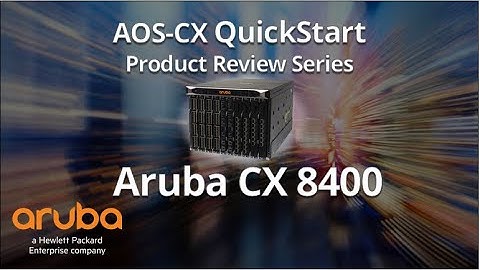 HPE Aruba Networks AOS-CX QuickStart Series: HPE Aruba Networks CX 8400 Product Introduction