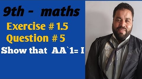 Maths-9th,exercise #1.5, question #5,# matrix multiplication , show that AA`¹= I,  AJK BOARD,MIRPURE