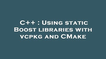 C++ : Using static Boost libraries with vcpkg and CMake