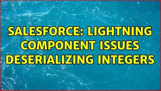Salesforce: Lightning Component Issues Deserializing Integers (2 Solutions!!)