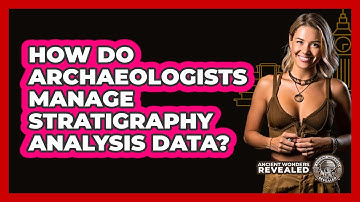 How Do Archaeologists Manage Stratigraphy Analysis Data? - Ancient Wonders Revealed