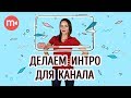 Как сделать интро: 3 способа создать стильную заставку для канала