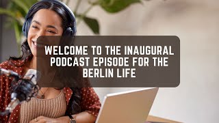Welcome to the inaugural podcast episode for The Berlin Life