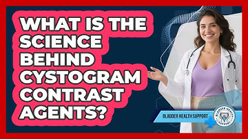 What Is The Science Behind Cystogram Contrast Agents? - Bladder Health Support