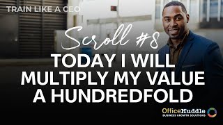 Scroll 8 Today, I will multiply my value a hundredfold narrated by Office Huddle CEO Henry B, Dorris