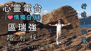 Video thumbnail of "區瑞強 心靈電台 (❤️情獨白版) - 踏前程 (原曲：Carry On Till Tomorrow)"