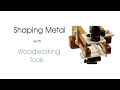 Shaping Metal with Woodworking Tools