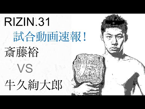 RIZIN.31試合動画速報！全試合ふり返り タイトルマッチ 斎藤裕チャンピオンvs牛久絢太郎・浅倉カンナVS大島沙織・スダリオ剛VSセイント・金原正徳VS芦田崇宏・白川陸斗VS山本琢也ライジン31