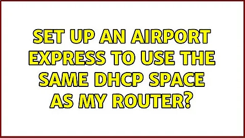 Set up an Airport Express to use the same DHCP space as my router?
