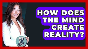 How Does The Mind Create Reality? - Philosophy Beyond