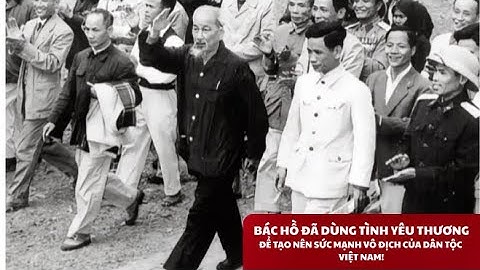 HỒ CHÍ MINH: Bác đã dùng TÌNH YÊU THƯƠNG để tạo nên SỨC MẠNH VÔ ĐỊCH của Dân tộc Việt Nam!