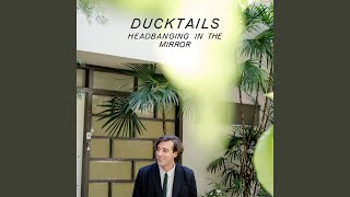 Video thumbnail of "Ducktails - Headbanging In The Mirror"
