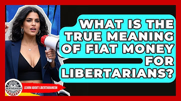 What Is The True Meaning Of Fiat Money For Libertarians? - Learn About Libertarianism