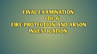 CDI-6 FIRE PROTECTION AND ARSON INVESTIGATION FINAL EXAMINATION