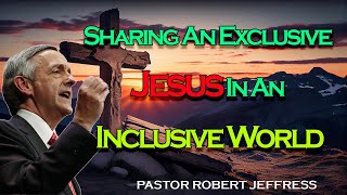 Robert Jeffress - Sharing An Exclusive Jesus In An Inclusive World - Pathway To Victory