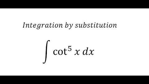Calculus Help: Integral of ∫ cot^5⁡ x dx - Integration by substitution