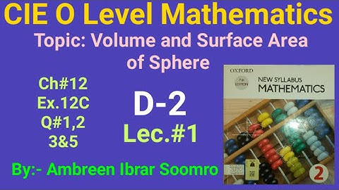 CIE O Level Mathematics:Topic:Volume and  Surface area of Sphere(L#1,Ch12 Ex12C Q#1,2,3&5 of(D2)7th