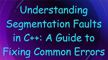 Understanding Segmentation Faults in C+ + : A Guide to Fixing Common Errors