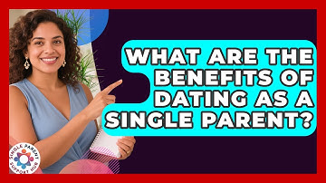 What Are The Benefits Of Dating As A Single Parent? - Single Parent Support Hub