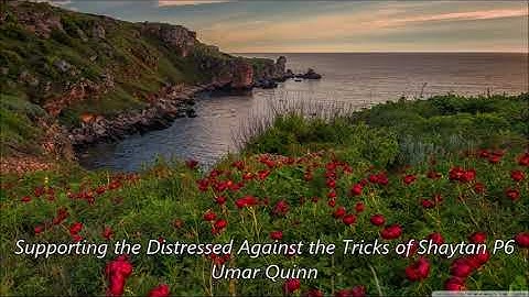 Supporting the Distressed Against the Tricks of Shaytan P6 by Umar Quinn