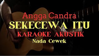 (Karaoke akustik) Sekecewa Itu - Angga Candra \\ Nada Cewe \\ Nabila Maharani Version