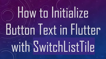 How to Initialize Button Text in Flutter with SwitchListTile