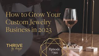 EP392: How to Grow Your Custom Jewelry Business in 2023