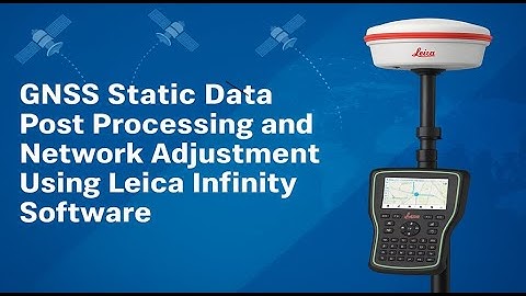 GNSS Static Data Post Processing and Network Adjustment Using Leica Infinity Software