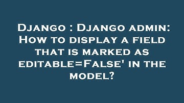 Django : Django admin: How to display a field that is marked as editable=False
