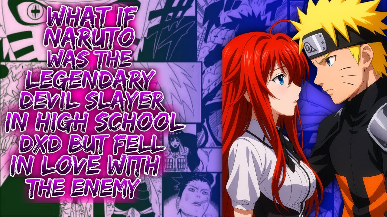 What If Naruto Was The Legendary Devil Slayer In High School DxD But Fell In Love With The Enemy ||