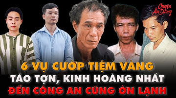 Kỳ Án VN | Những vụ cướp tiệm vàng kinh hoàng nhất cả nước, đến công an cũng phải sợ|CHUYỆN ÂM DƯƠNG
