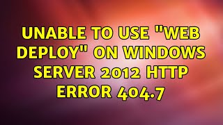 Unable to use Web deploy on Windows Server 2012 HTTP ERROR 404 7