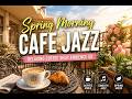 Sunny Spring Cafe Terrace Jazz | Calm Morning Ambience with Coffee Music