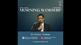 MORNING WORSHIP | PS.DONNY TATIMU | 6 MEI 2024 | LIGHTHOUSE OF PRAYER AND WORSHIP