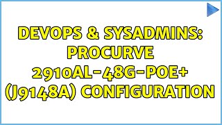 DevOps & SysAdmins: ProCurve 2910al-48G-PoE+ (J9148A) configuration