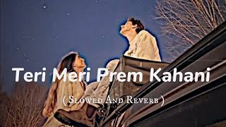 Teri Meri Prem Kahani (Slowed   Reverb) | Heart Touching Hindi LoFi | Use Headphones 🎧