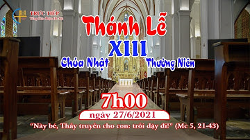 [TRỰC TIẾP] Thánh lễ 7h00 Chúa Nhật XIII thường niên - Ngày 27/6/2021