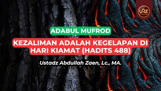 Kezaliman Adalah Kegelapan Di Hari Kiamat (Hadits 488) - Ustadz Abdullah Zaen., Lc., MA.