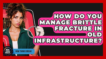 How Do You Manage Brittle Fracture In Old Infrastructure? - How Things Break